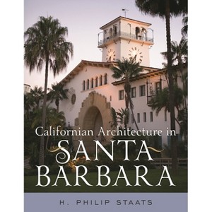 Californian Architecture in Santa Barbara - by  H Philip Staats (Paperback) - 1 of 1