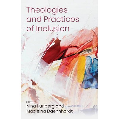 Theologies and Practices of Inclusion - by  Nina Kurlberg & Madleina Daehnhardt (Paperback)