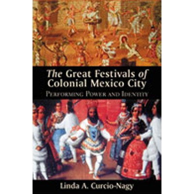 The Great Festivals of Colonial Mexico City - (Diálogos) by  Linda A Curcio-Nagy (Paperback)