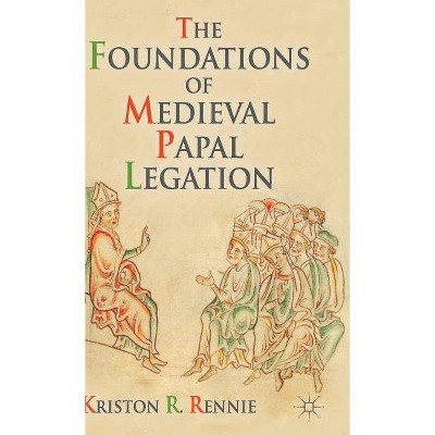 The Foundations of Medieval Papal Legation - by  K Rennie (Hardcover)