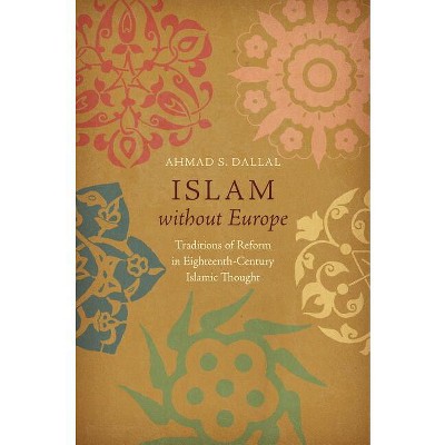 Islam Without Europe - (Islamic Civilization and Muslim Networks) by  Ahmad S Dallal (Hardcover)