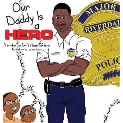 Our Daddy Is a Hero - by  William Greene (Hardcover)