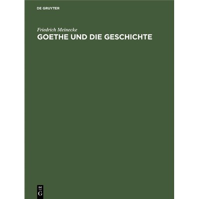 Goethe Und Die Geschichte - by  Friedrich Meinecke (Hardcover)