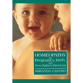 Homeopathy for Pregnancy, Birth, and Your Baby's First Year - by  Miranda Castro (Paperback)