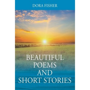 Beautiful Poems and Short Stories - by  Dora Fisher (Paperback) - 1 of 1