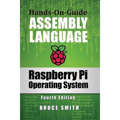 Raspberry Pi Operating System Assembly Language - by  Bruce Smith (Paperback)