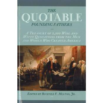 The Quotable Founding Fathers - by  Buckner F Melton (Hardcover)