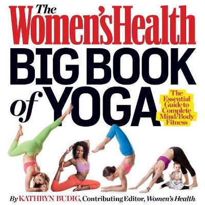  The Women's Health Big Book of Yoga - by  Kathryn Budig & Editors of Women's Health Maga (Paperback) 