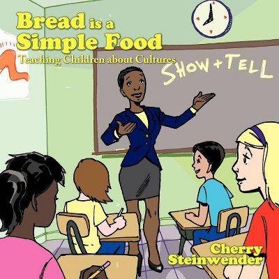 Bread Is a Simple Food - by  Cherry Steinwender (Paperback)