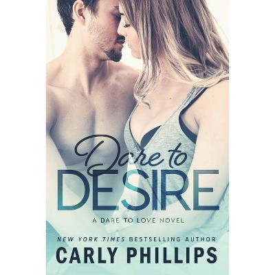 Dare to Desire - (Dare to Love) by  Carly Phillips (Paperback)