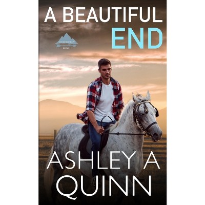 A Beautiful End - (Broken Bow) by  Ashley a Quinn (Paperback)