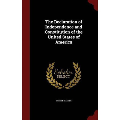 The Declaration of Independence and Constitution of the United States of America - (Hardcover)