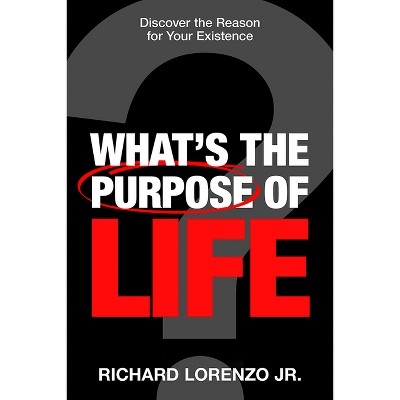 What's the Purpose of Life? - by  Richard Lorenzo (Paperback)