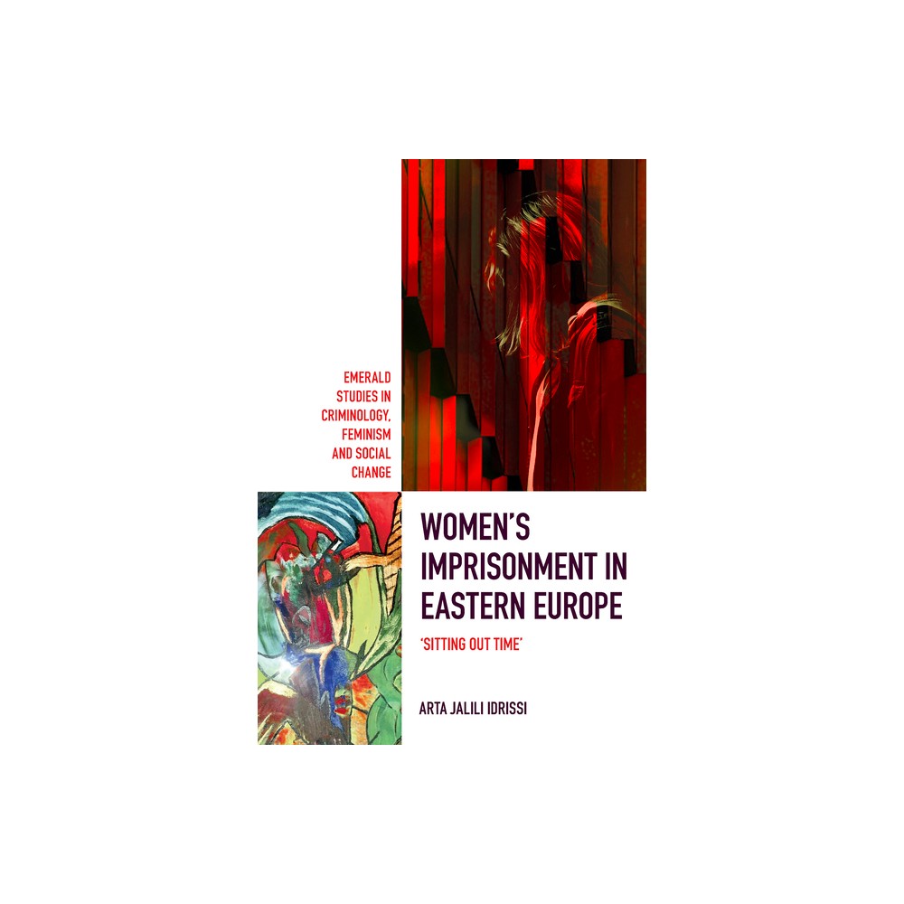 Womens Imprisonment in Eastern Europe - (Emerald Studies in Criminology, Feminism and Social Change) by Arta Jalili Idrissi (Hardcover)