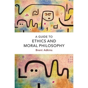 A Guide to Ethics and Moral Philosophy - by  Brent Adkins (Paperback) - 1 of 1