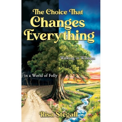 The Choice That Changes Everything - by  Risa Stegall (Paperback)