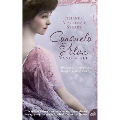 Consuelo and Alva Vanderbilt: The Story of a Mother and a Daughter in the 'gilded Age' - by  Amanda MacKenzie Stuart (Paperback)