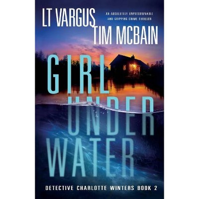 Girl Under Water - (Detective Charlotte Winters) by  L T Vargus & Tim McBain (Paperback)