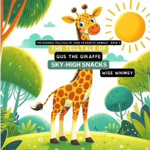 The Telltale of Gus the Giraffe's Sky-High Snacks - (The Business Telltale of Your Favourite Animals) by  Wise Whimsy (Paperback) - 1 of 1