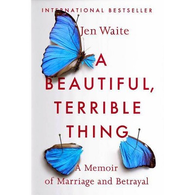 A Beautiful, Terrible Thing - by  Jen Waite (Paperback)