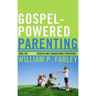 Gospel-Powered Parenting - by  William P Farley (Paperback)