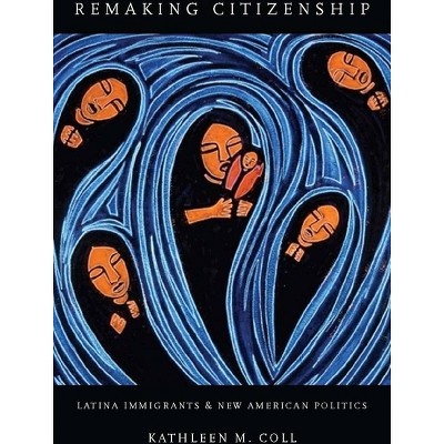 Remaking Citizenship - by  Kathleen Coll (Paperback)