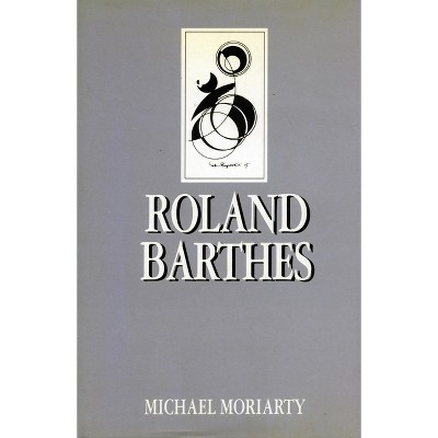 Roland Barthes - (Key Contemporary Thinkers) by  Michael Moriarty (Paperback)