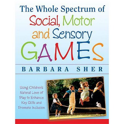 The Whole Spectrum of Social, Motor, and Sensory Games - by  Barbara Sher (Paperback)