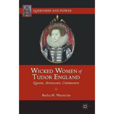 Wicked Women of Tudor England - (Queenship and Power) by  R Warnicke (Paperback)