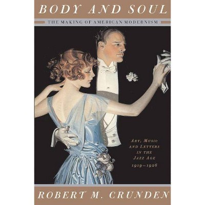 Body and Soul: The Making of American Modernism - by  Robert M Crunden (Paperback)