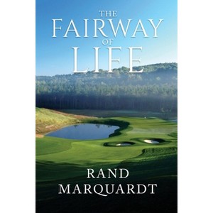 The Fairway of Life - by  Rand Marquardt (Paperback) - 1 of 1