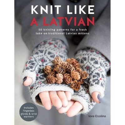 Knit Like a Latvian - by  Ieva Ozolina (Paperback)