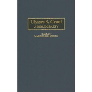 Ulysses S. Grant - (Bibliographies of the Presidents of the United States) by  Marie Kelsey (Hardcover) - 1 of 1