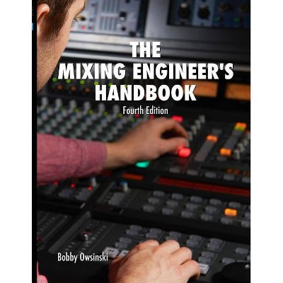 The Mixing Engineer's Handbook 4th Edition - by  Bobby Owsinski (Paperback)