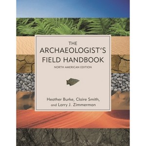 The Archaeologist's Field Handbook - by  Heather Burke & Claire Smith & Larry J Zimmerman (Paperback) - 1 of 1