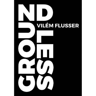 Groundless - (Metaflux // Vilem Flusser) by  Vilém Flusser (Paperback)