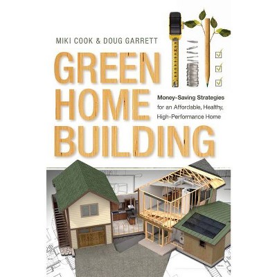 Green Home Building - by  Miki Cook & Doug Garrett (Paperback)