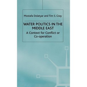 Water Politics in the Middle East - (Context for Conflict or Cooperation?) by  M Dolatyar & T Gray (Hardcover) - 1 of 1