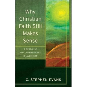 Why Christian Faith Still Makes Sense - (Acadia Studies in Bible and Theology) by  C Stephen Evans (Paperback) - 1 of 1