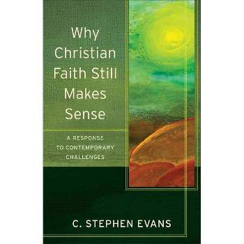 Why Christian Faith Still Makes Sense - (Acadia Studies in Bible and Theology) by  C Stephen Evans (Paperback)