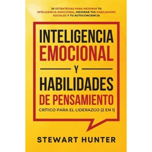 Inteligencia Emocional y Habilidades de Pensamiento Crítico para el Liderazgo (2 en 1) - by  Stewart Hunter (Paperback) - 1 of 1