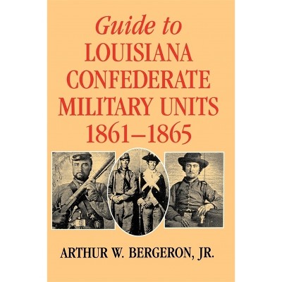 Guide to Louisiana Confederate Military Units, 1861--1865 - (Southern Literary Studies) by  Arthur W Bergeron (Paperback)
