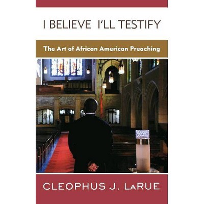 I Believe I'll Testify - by  Cleophus J Larue (Paperback)