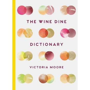 The Wine Dine Dictionary - by  Victoria Moore (Hardcover)