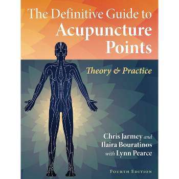 The Definitive Guide to Acupuncture Points - 4th Edition by  Chris Jarmey & Ilaira Bouratinos (Paperback)