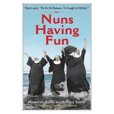 Nuns Having Fun - by  Maureen Kelly & Jeffrey Stone (Paperback)