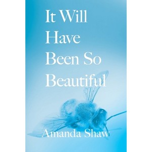 It Will Have Been So Beautiful - by  Amanda C Shaw (Paperback) - 1 of 1