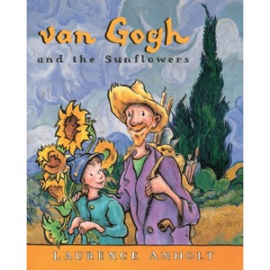 Van Gogh and the Sunflowers - (Anholt's Artists Books for Children) by  Laurence Anholt (Paperback) - 1 of 1