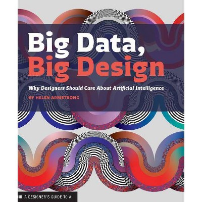 Big Data, Big Design - by  Helen Armstrong (Paperback)