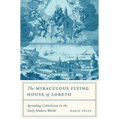 The Miraculous Flying House of Loreto - by  Karin Vélez (Hardcover)